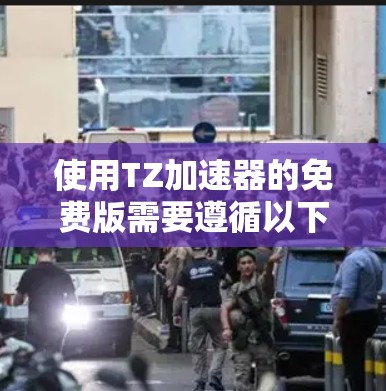 使用TZ加速器的免费版需要遵循以下步骤,以确保安全、有效和满足需求 使用TZ加速器的免费版需要遵循以下步骤,以确保安全、有效和满足需求