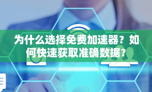 为什么选择免费加速器?如何快速获取准确数据?