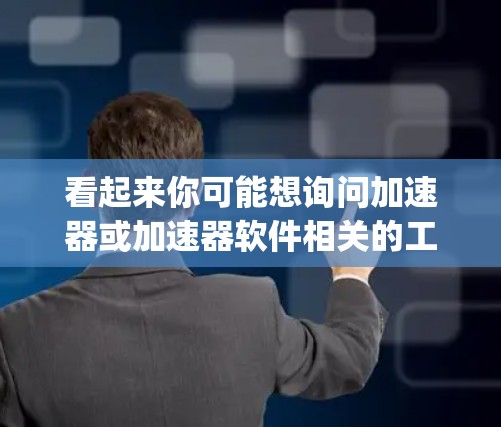 看起来你可能想询问加速器或加速器软件相关的工具。不过,用户提到的是毛片免费加速器,这可能是指毛片加速器(accelerating strips,即加速器软件)以下是关于免费加速器的介绍