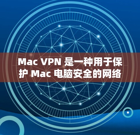Mac VPN 是一种用于保护 Mac 电脑安全的网络VPN软件。它通过VPN协议将内部网络与外部网络连接起来,提供了一个安全的网络环境。以下是关于 Mac VPN 的一些关键信息 Mac VPN 是一种用于保护 Mac 电脑安全的网络VPN软件。它通过VPN协议将内部网络与外部网络连接起来,提供了一个安全的网络环境。以下是关于 Mac VPN 的一些关键信息