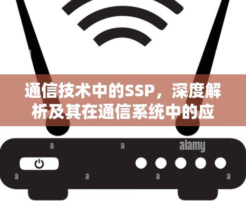通信技术中的SSP，深度解析及其在通信系统中的应用