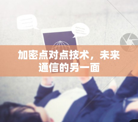 加密点对点技术,未来通信的另一面 加密点对点技术,未来通信的另一面