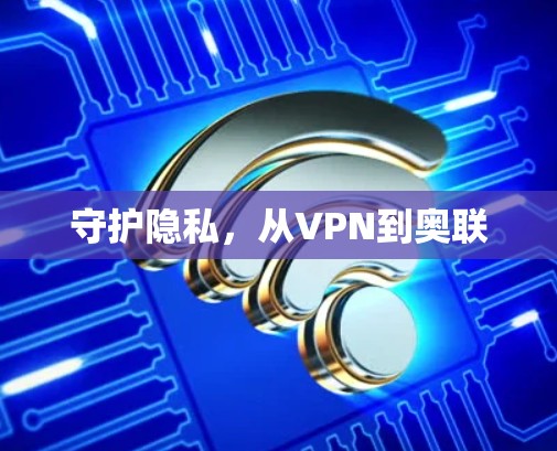 守护隐私,从VPN到奥联 守护隐私,从VPN到奥联