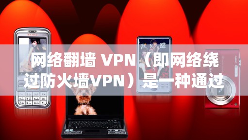 网络翻墙 VPN(即网络绕过防火墙VPN)是一种通过绕过网络防火墙,访问外部互联网资源的技术。它通常涉及以下步骤 网络翻墙 VPN(即网络绕过防火墙VPN)是一种通过绕过网络防火墙,访问外部互联网资源的技术。它通常涉及以下步骤