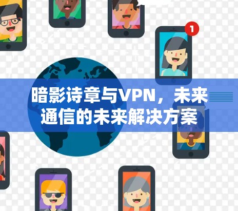 暗影诗章与VPN，未来通信的未来解决方案