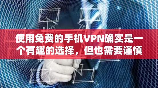 使用免费的手机VPN确实是一个有趣的选择，但也需要谨慎考虑。以下是一些详细的建议，帮助你更好地理解和使用免费VPN