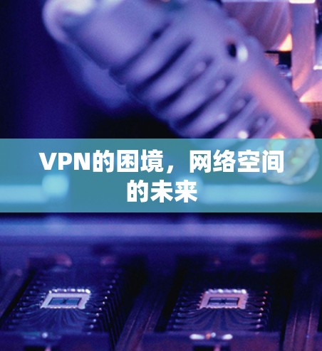 VPN的困境,网络空间的未来